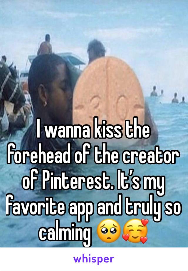 I wanna kiss the forehead of the creator of Pinterest. It’s my favorite app and truly so calming 🥺🥰