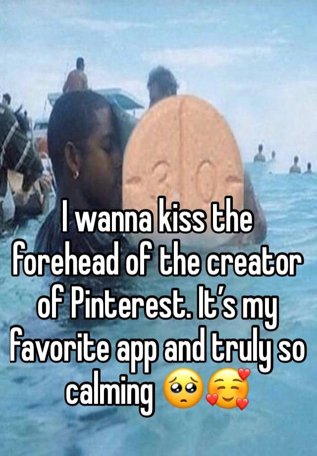 I wanna kiss the forehead of the creator of Pinterest. It’s my favorite app and truly so calming 🥺🥰