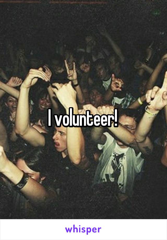 I volunteer! 