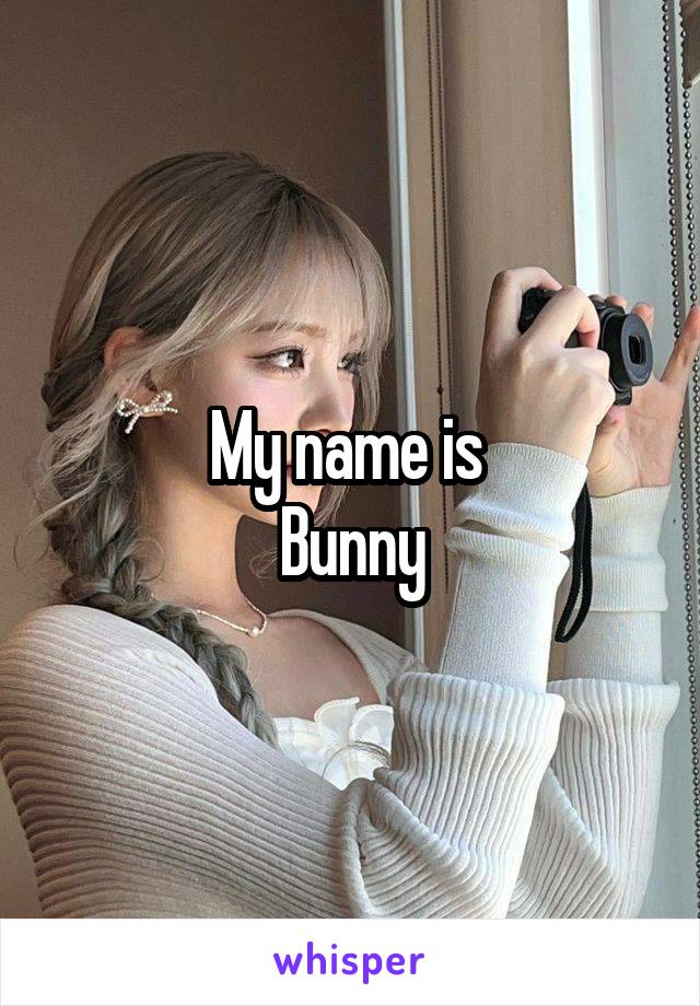 My name is 
Bunny