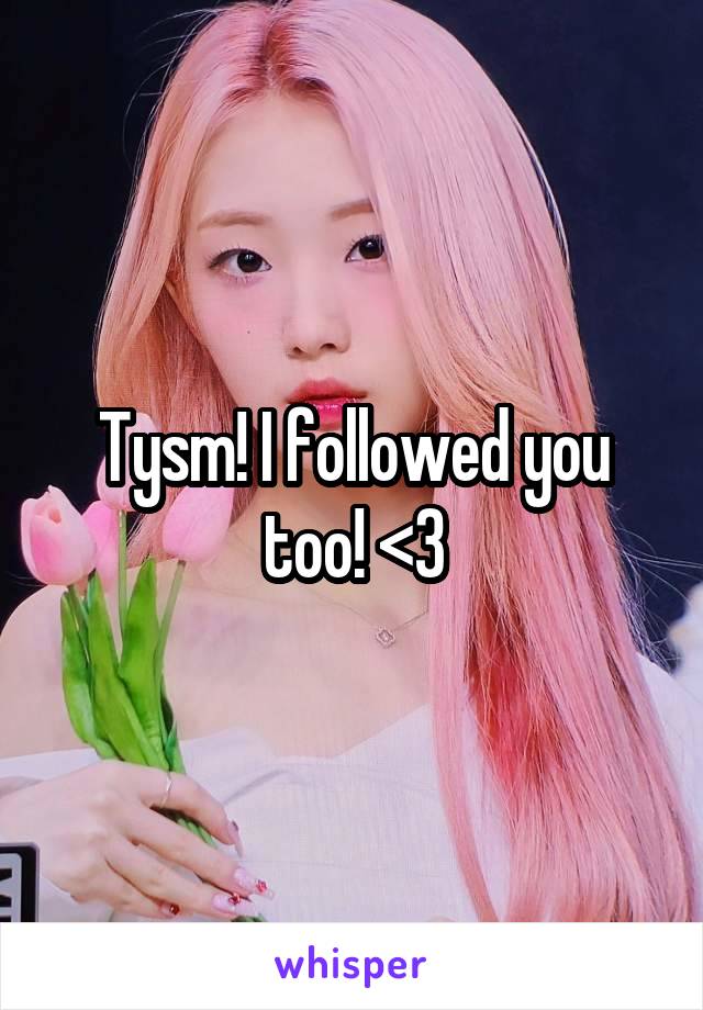 Tysm! I followed you too! <3