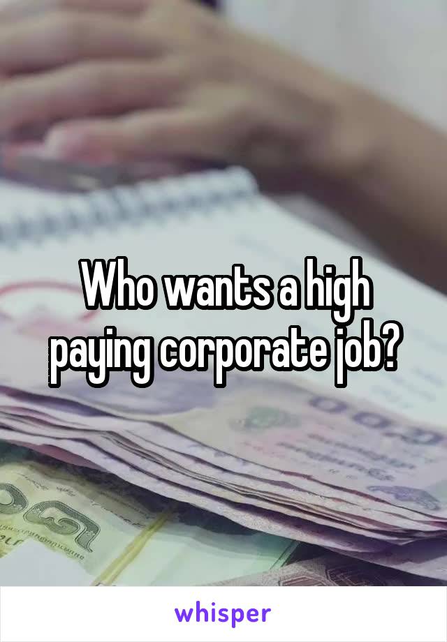 Who wants a high paying corporate job?