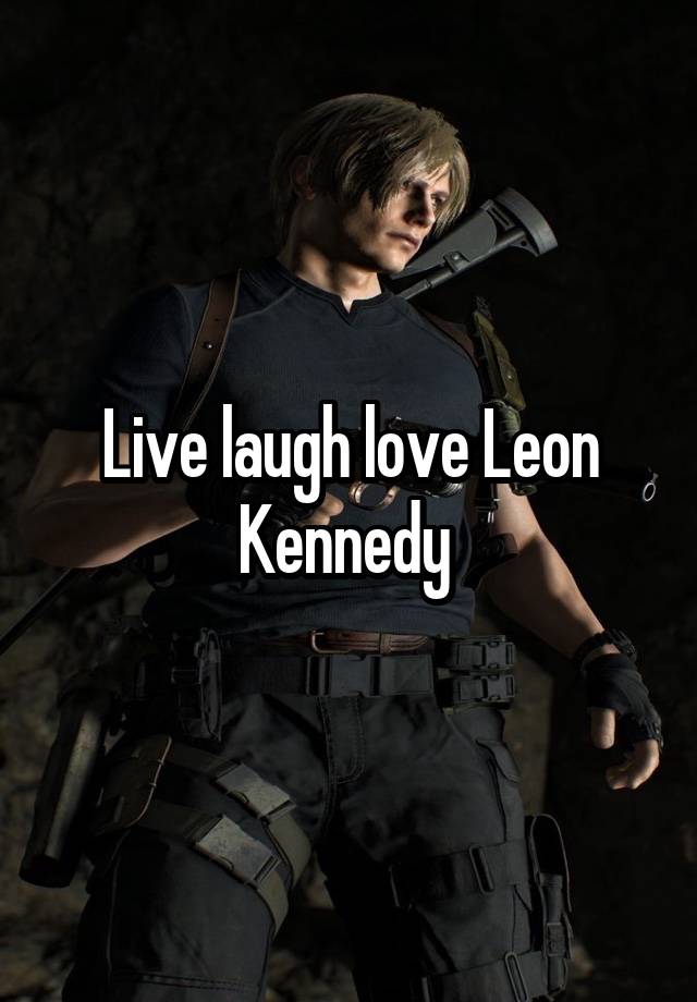 Live laugh love Leon Kennedy 