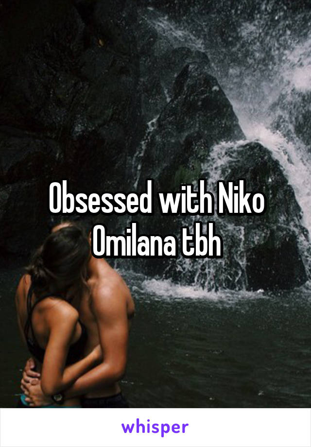 Obsessed with Niko Omilana tbh