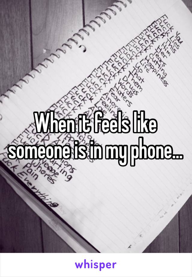 When it feels like someone is in my phone…