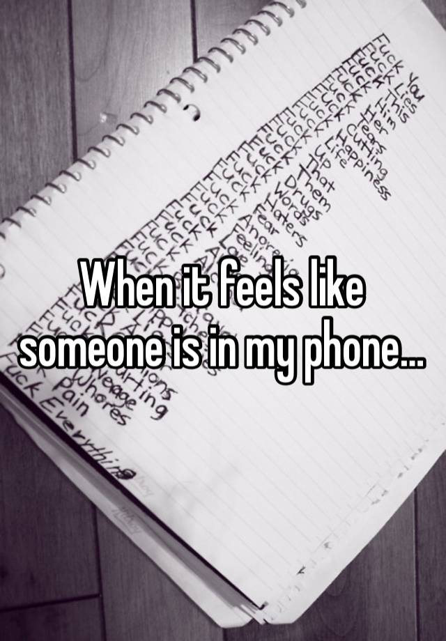 When it feels like someone is in my phone…