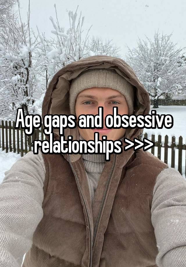 Age gaps and obsessive relationships >>>