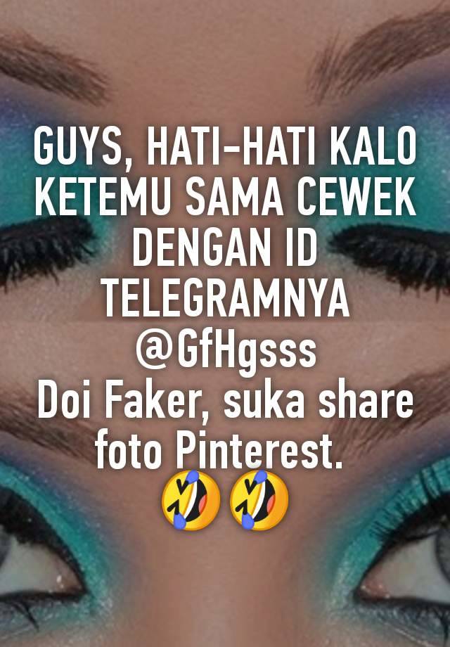 GUYS, HATI-HATI KALO KETEMU SAMA CEWEK DENGAN ID TELEGRAMNYA @GfHgsss
Doi Faker, suka share foto Pinterest. 
🤣🤣