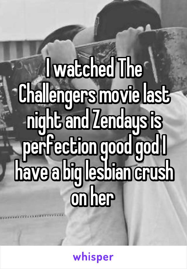 I watched The Challengers movie last night and Zendays is perfection good god I have a big lesbian crush on her 