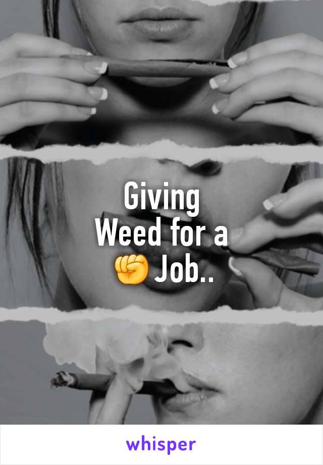 Giving
Weed for a
✊Job..