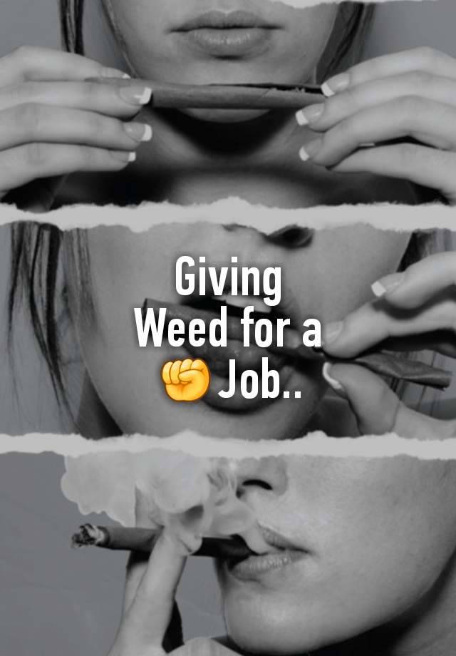 Giving
Weed for a
✊Job..