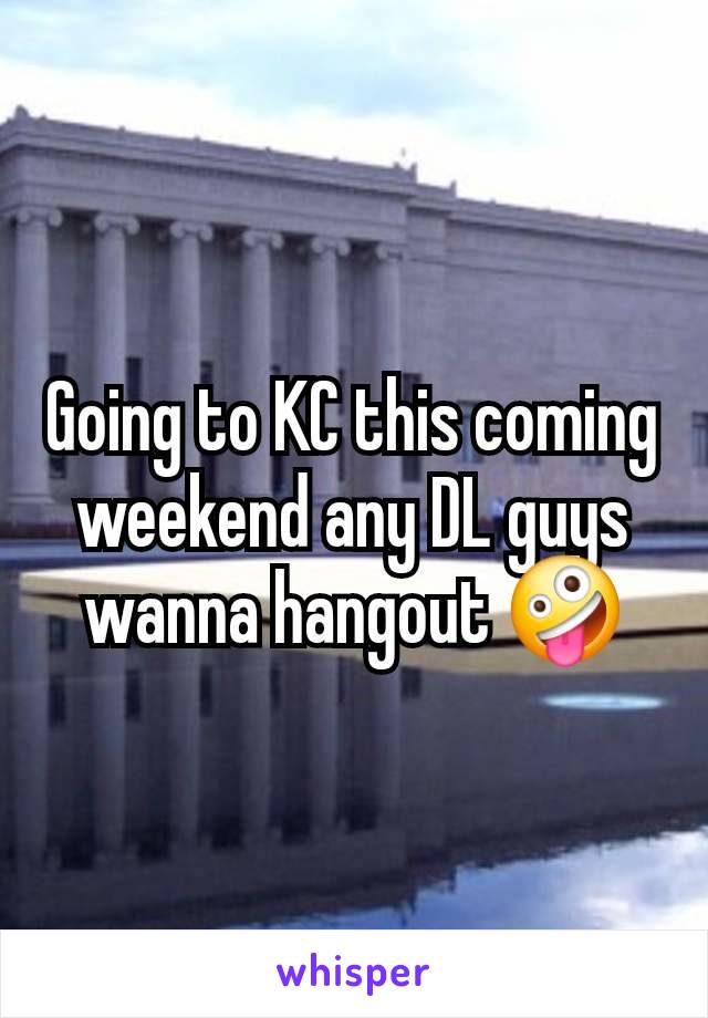 Going to KC this coming weekend any DL guys wanna hangout 🤪