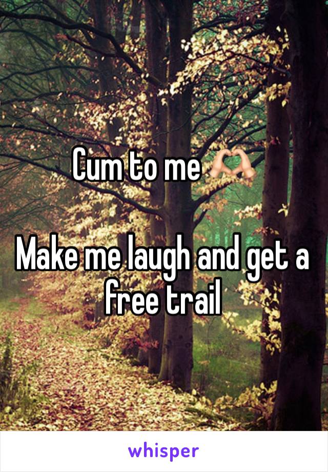 Cum to me 🫶🏻

Make me laugh and get a free trail 