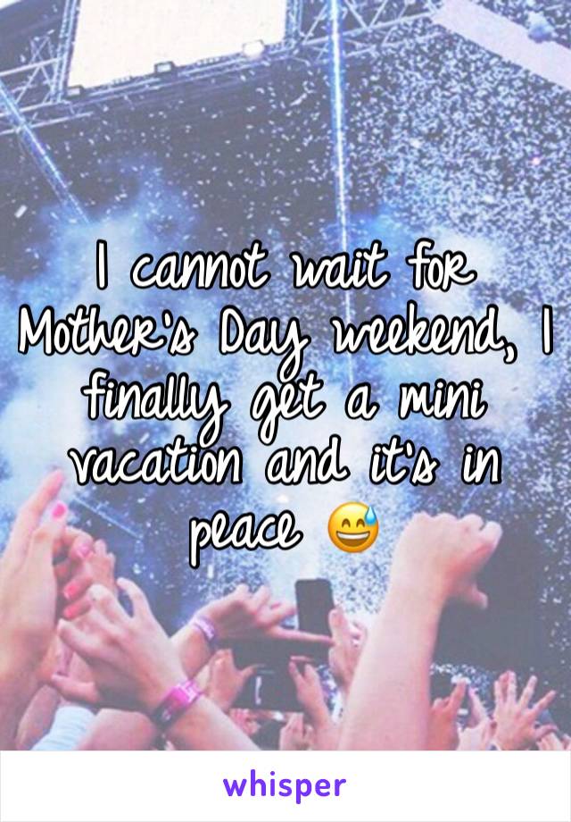 I cannot wait for Mother’s Day weekend, I finally get a mini vacation and it’s in peace 😅