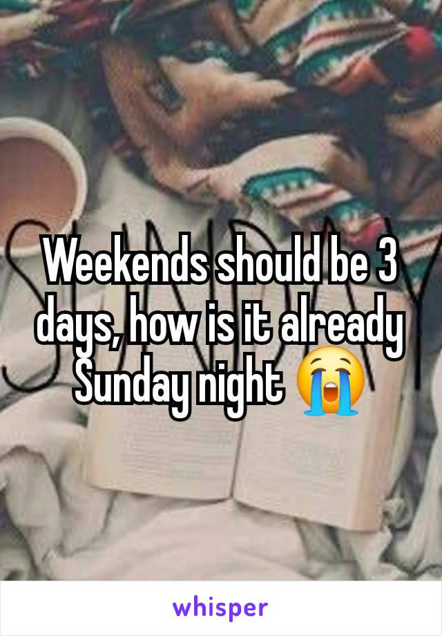 Weekends should be 3 days, how is it already Sunday night 😭