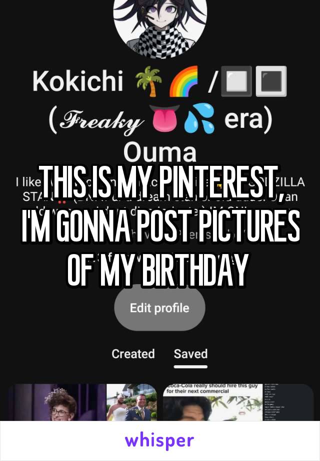 THIS IS MY PINTEREST, I'M GONNA POST PICTURES OF MY BIRTHDAY 