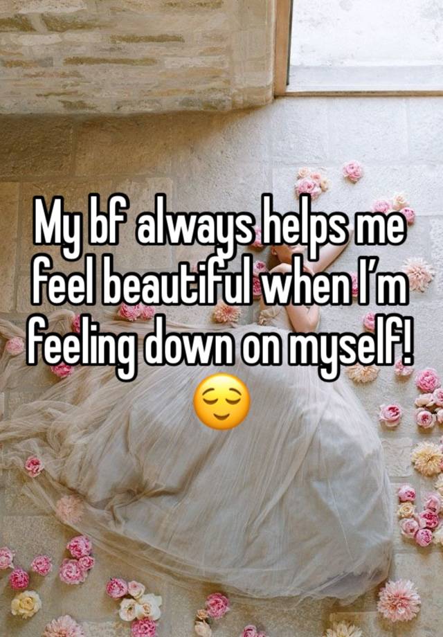 My bf always helps me feel beautiful when I’m feeling down on myself!
😌