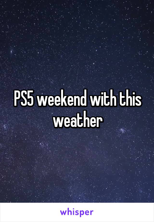 PS5 weekend with this weather