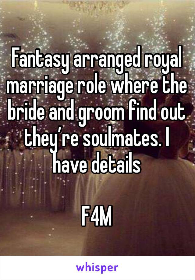 Fantasy arranged royal marriage role where the bride and groom find out they’re soulmates. I have details

F4M