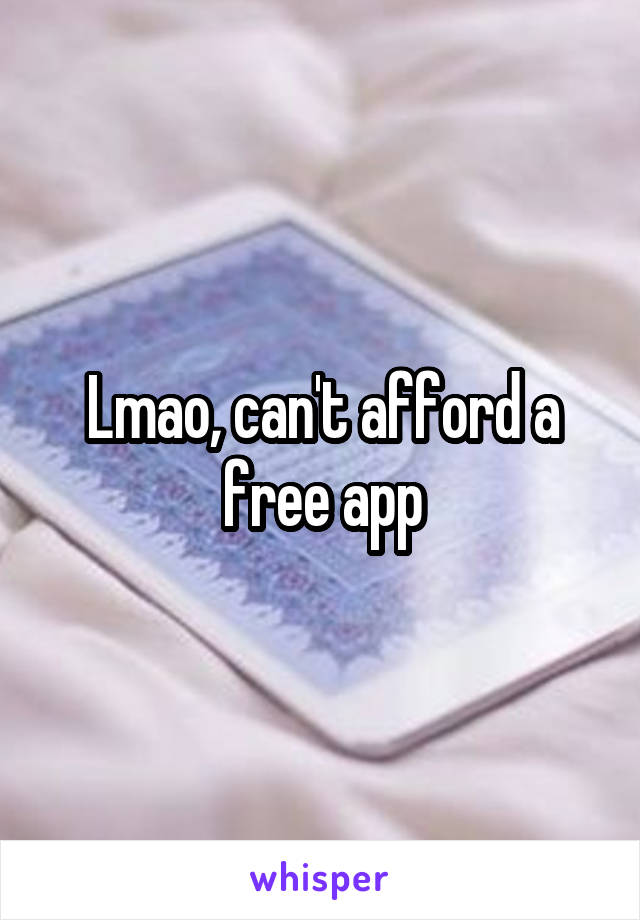 Lmao, can't afford a free app