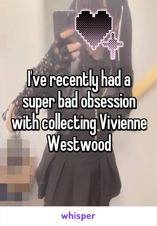 I've recently had a super bad obsession with collecting Vivienne Westwood