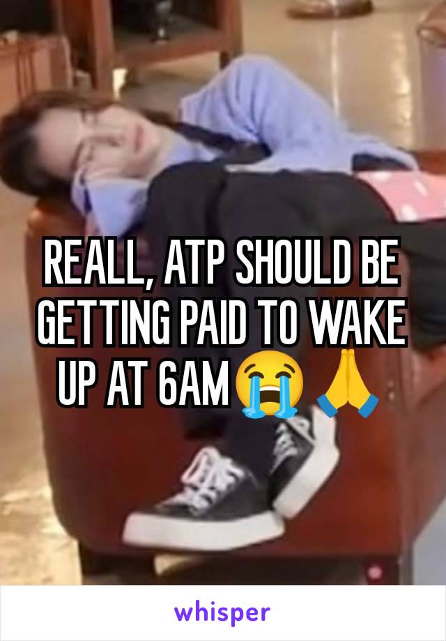 REALL, ATP SHOULD BE GETTING PAID TO WAKE UP AT 6AM😭🙏