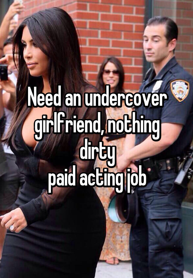 Need an undercover
girlfriend, nothing dirty
paid acting job