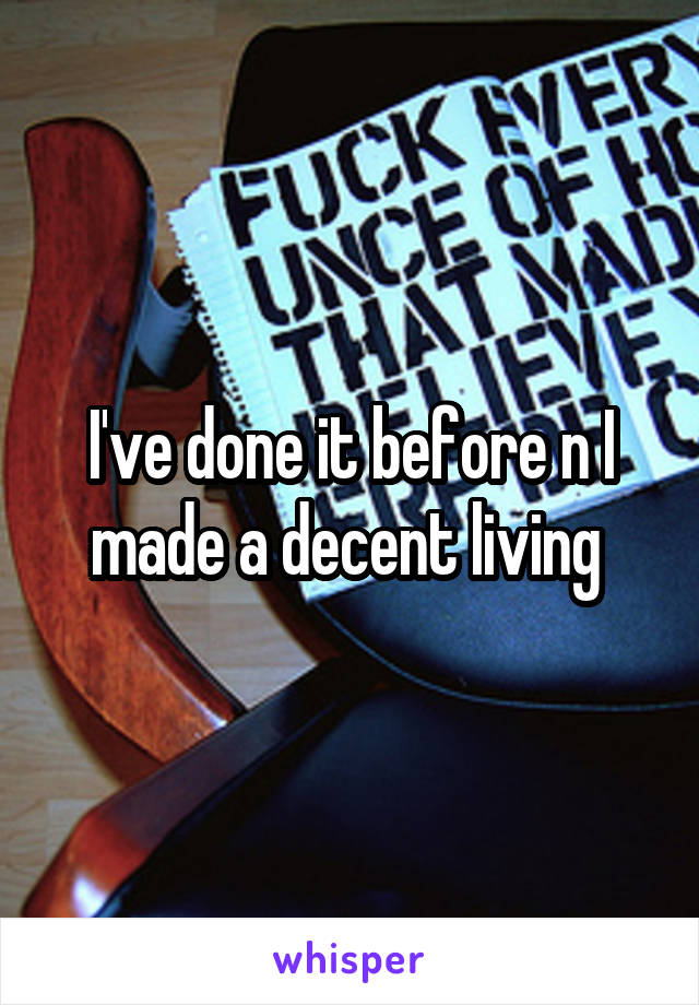 I've done it before n I made a decent living 