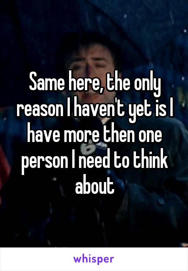 Same here, the only reason I haven't yet is I have more then one person I need to think about