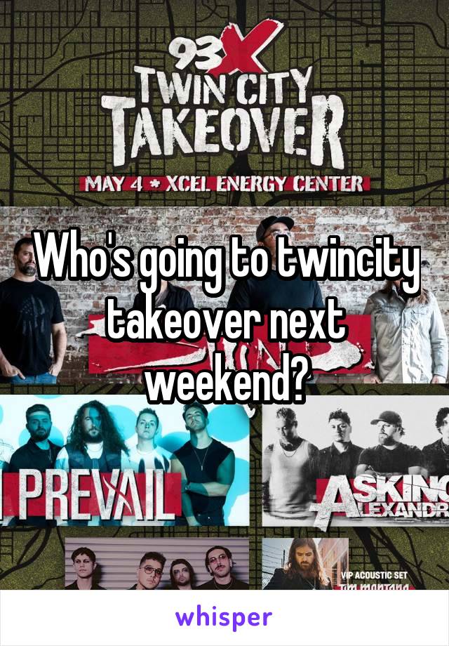 Who's going to twincity takeover next weekend?