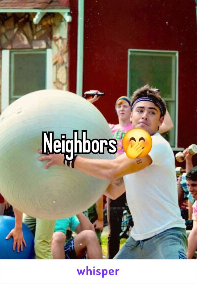 Neighbors 🤭