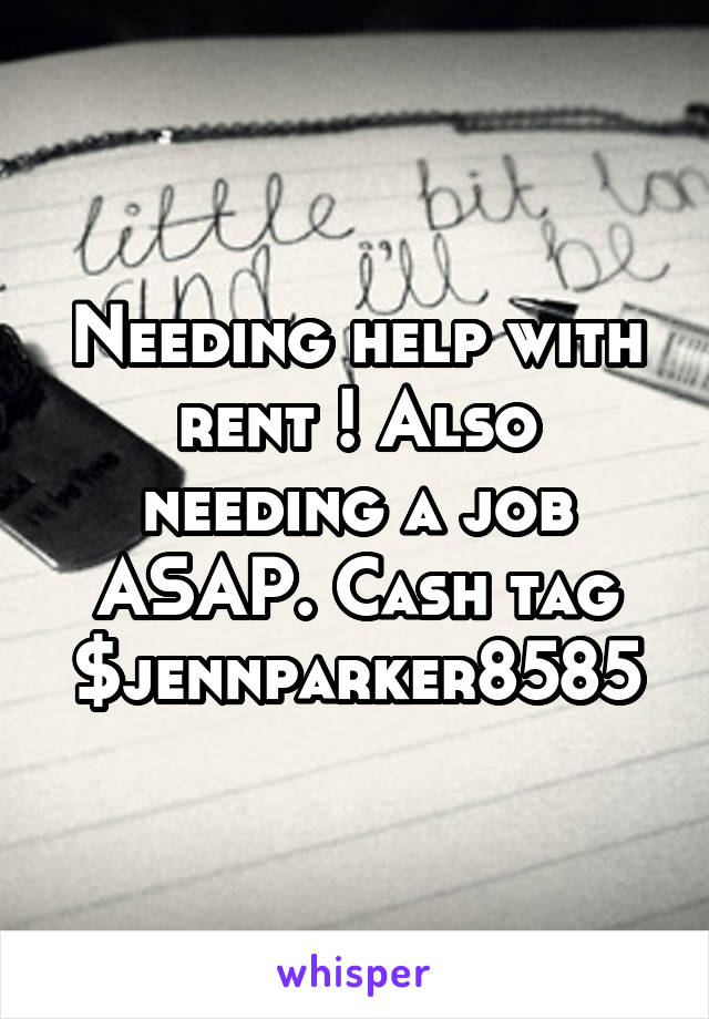 Needing help with rent ! Also needing a job ASAP. Cash tag $jennparker8585