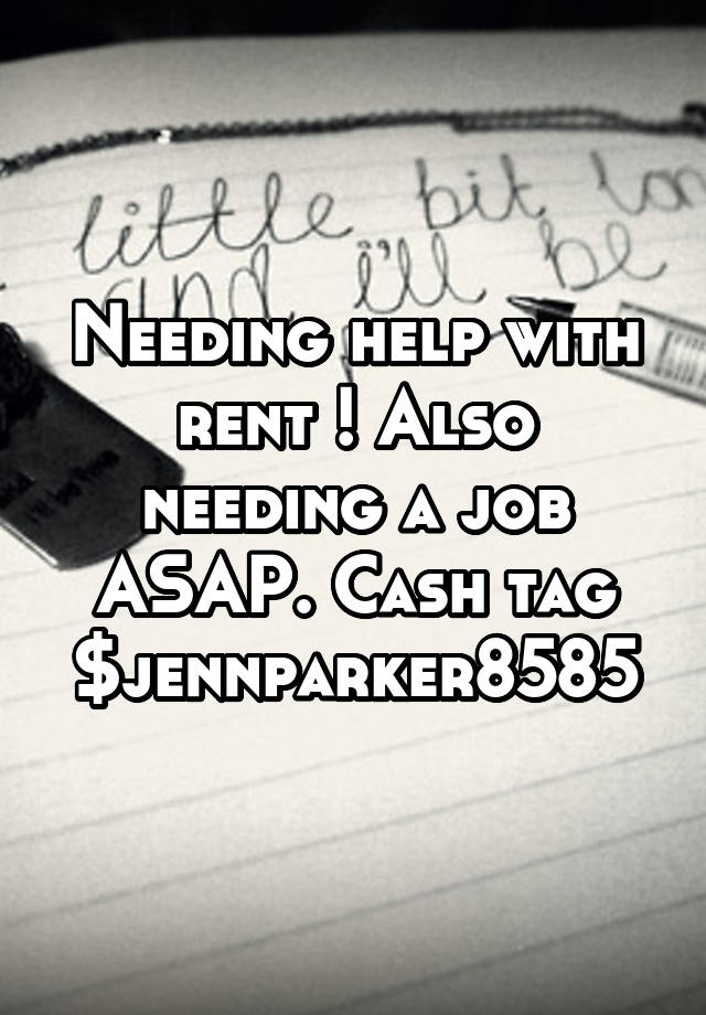 Needing help with rent ! Also needing a job ASAP. Cash tag $jennparker8585