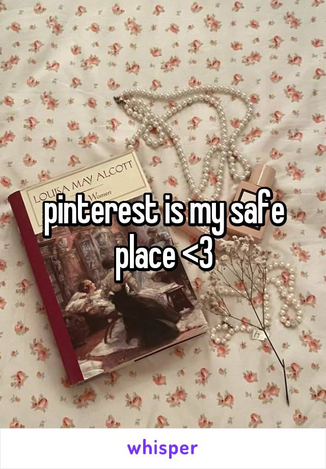 pinterest is my safe place <3