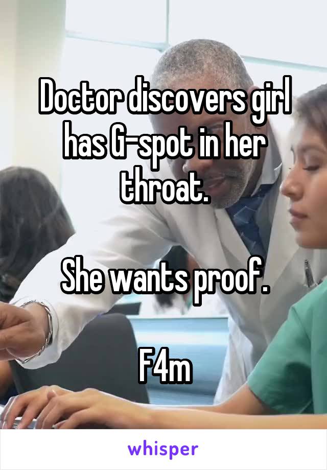 Doctor discovers girl has G-spot in her throat.

She wants proof.

F4m