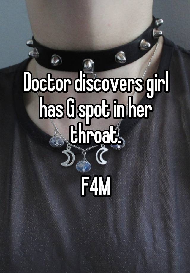 Doctor discovers girl has G spot in her throat.

F4M