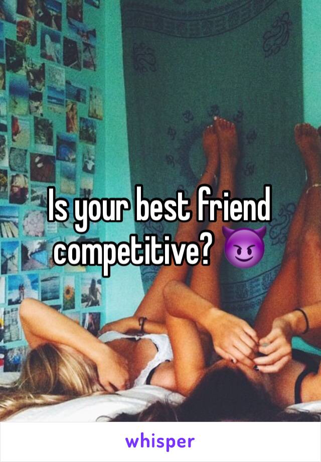 Is your best friend competitive? 😈