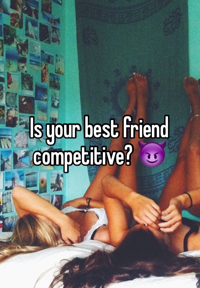 Is your best friend competitive? 😈