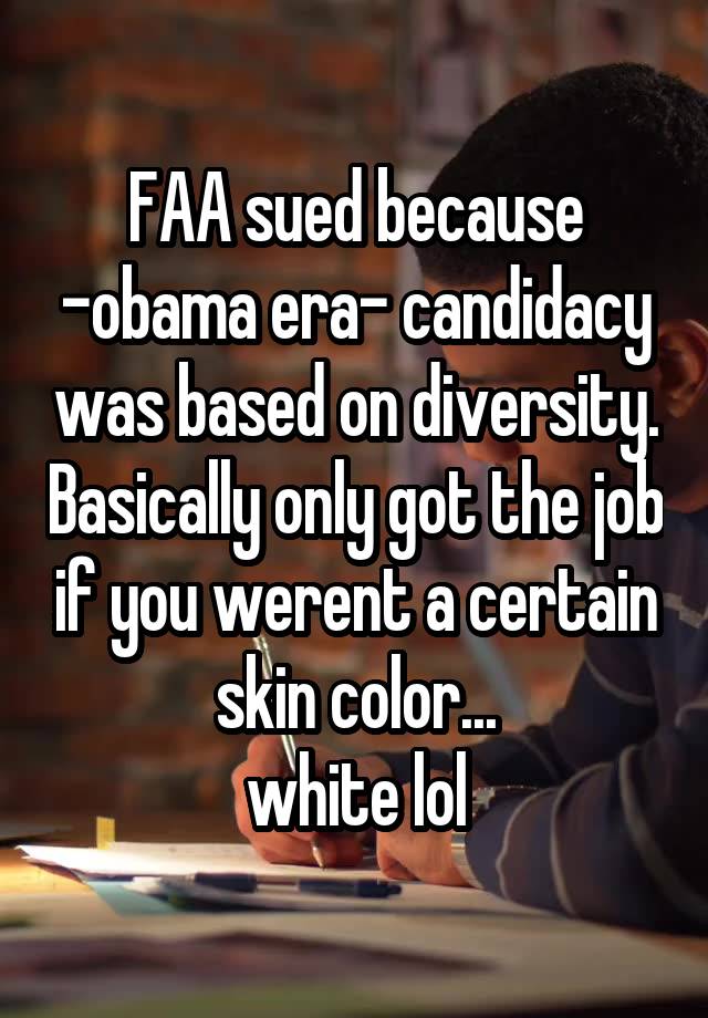 FAA sued because -obama era- candidacy was based on diversity. Basically only got the job if you werent a certain skin color...
white lol