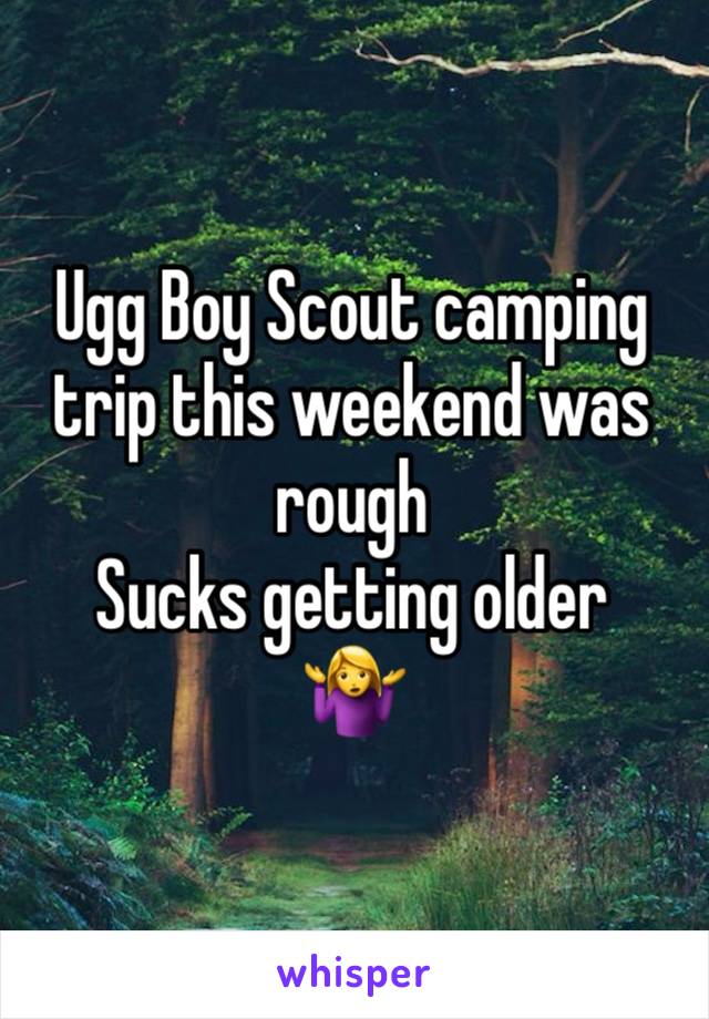 Ugg Boy Scout camping trip this weekend was rough 
Sucks getting older 
🤷‍♀️