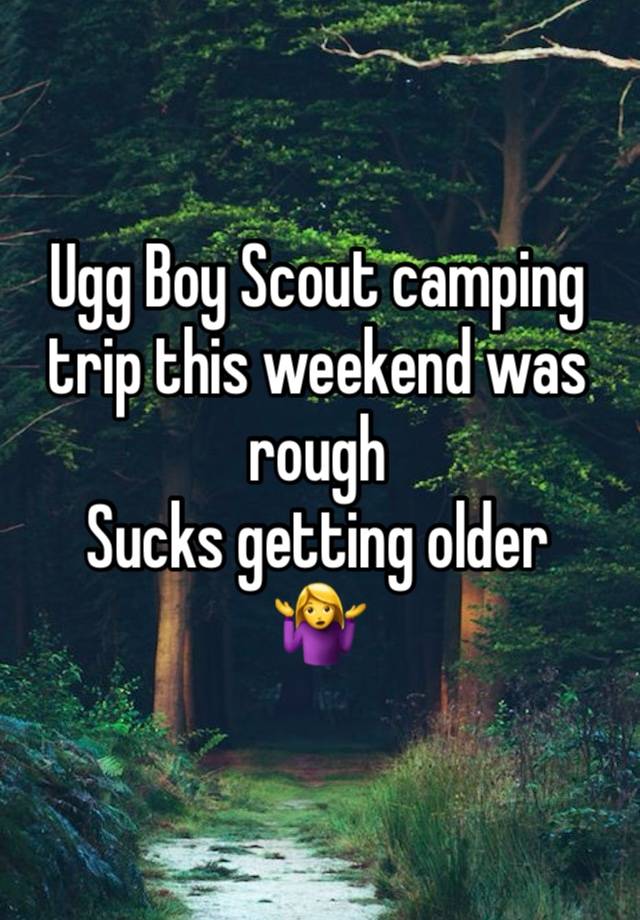 Ugg Boy Scout camping trip this weekend was rough 
Sucks getting older 
🤷‍♀️