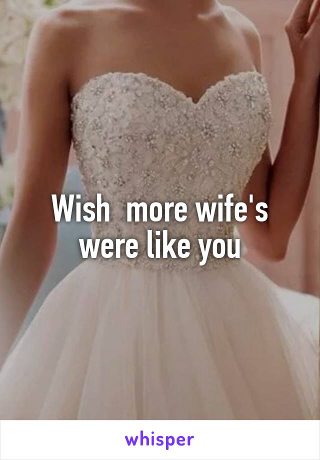 Wish  more wife's were like you