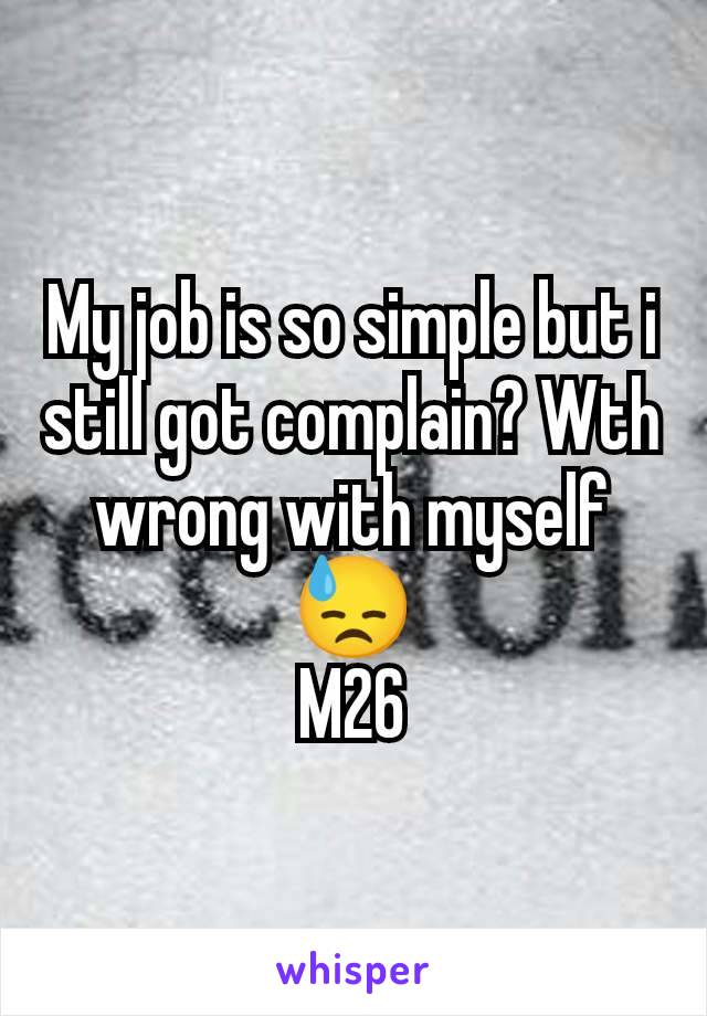 My job is so simple but i still got complain? Wth wrong with myself 😓
M26