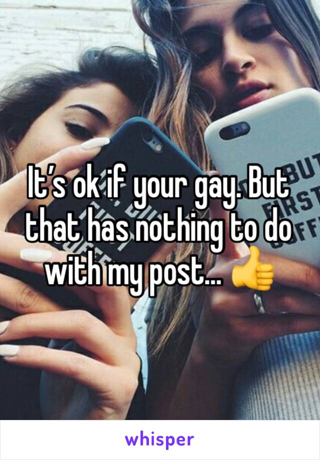 It’s ok if your gay. But that has nothing to do with my post… 👍