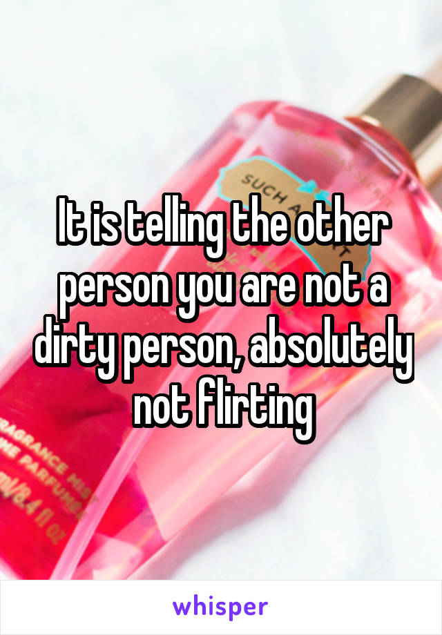 It is telling the other person you are not a dirty person, absolutely not flirting