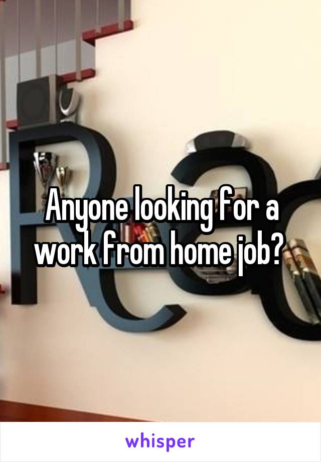 Anyone looking for a work from home job? 