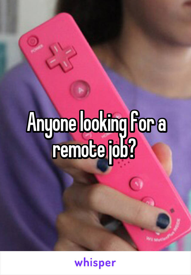 Anyone looking for a remote job? 