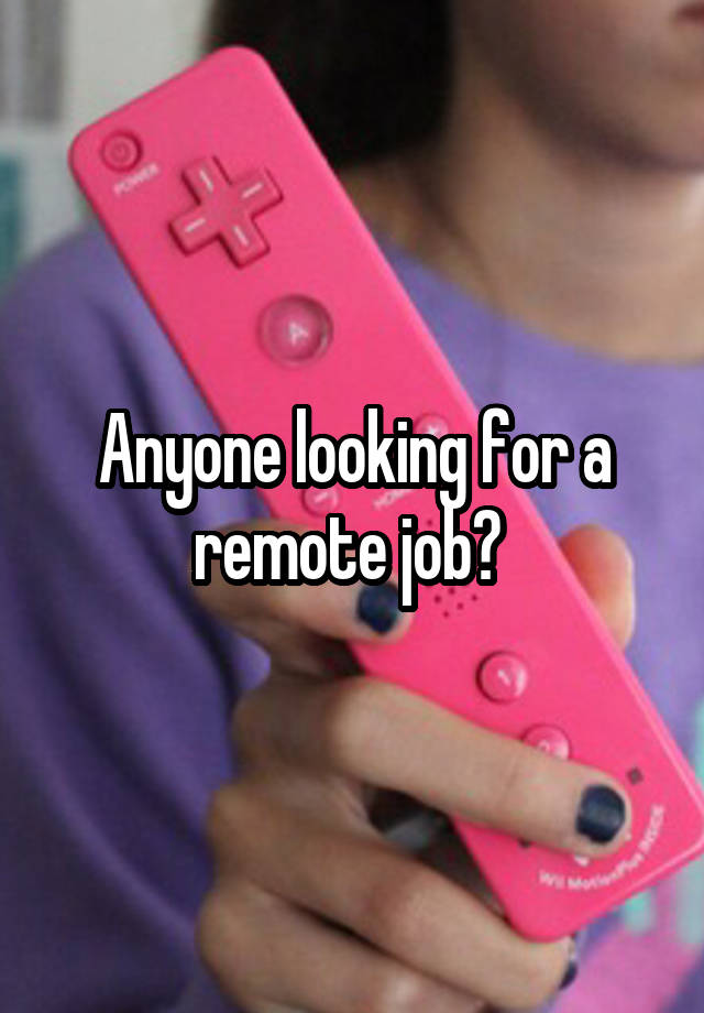 Anyone looking for a remote job? 