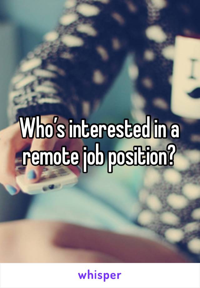 Who’s interested in a remote job position? 