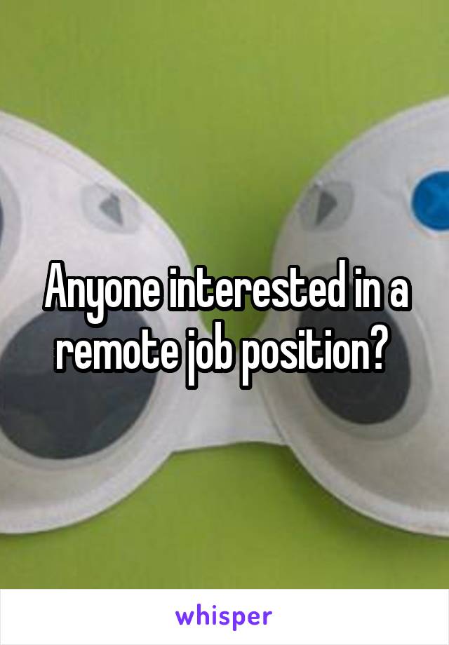 Anyone interested in a remote job position? 